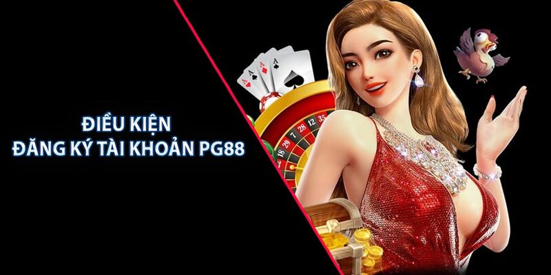 Điều kiện cơ bản khi đăng ký tài khoản chơi tại PG88